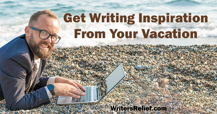 Get Writing Inspiration From Your Vacation | Writer’s Relief