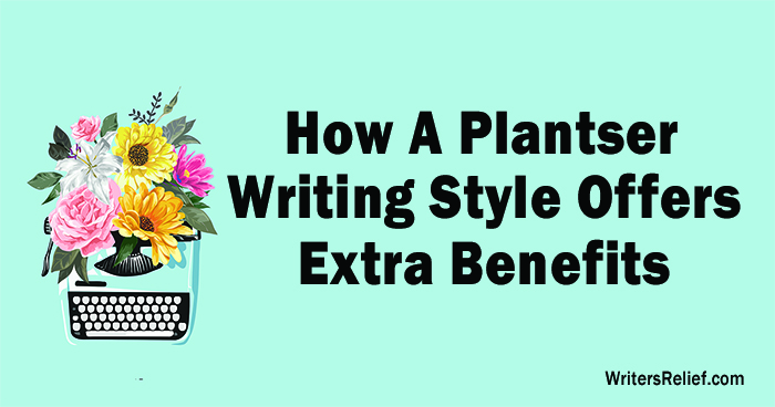 How A Plantser Writing Style Offers Extra Benefits | Writer’s Relief