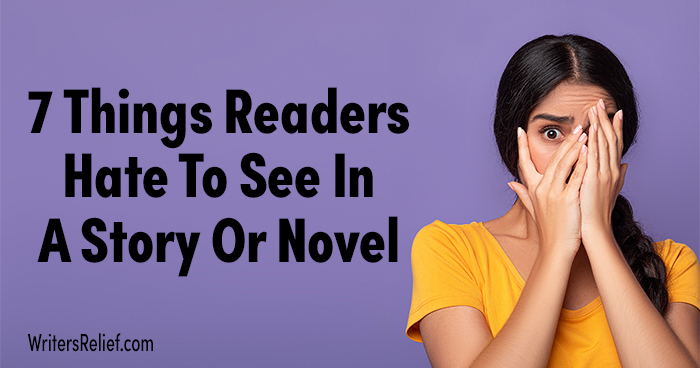 7 Things Readers Hate To See In A Story Or Novel| Writer’s Relief