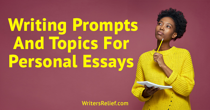 Writing Prompts And Topics For Personal Essays ǀ Writer’s Relief
