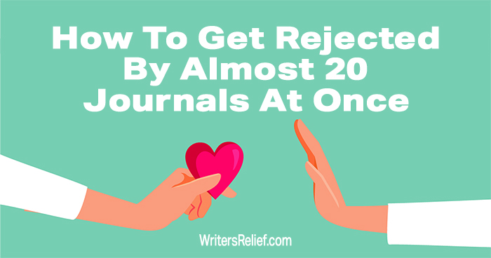 How To Get Rejected By Almost 20 Journals At Once | Writer’s Relief